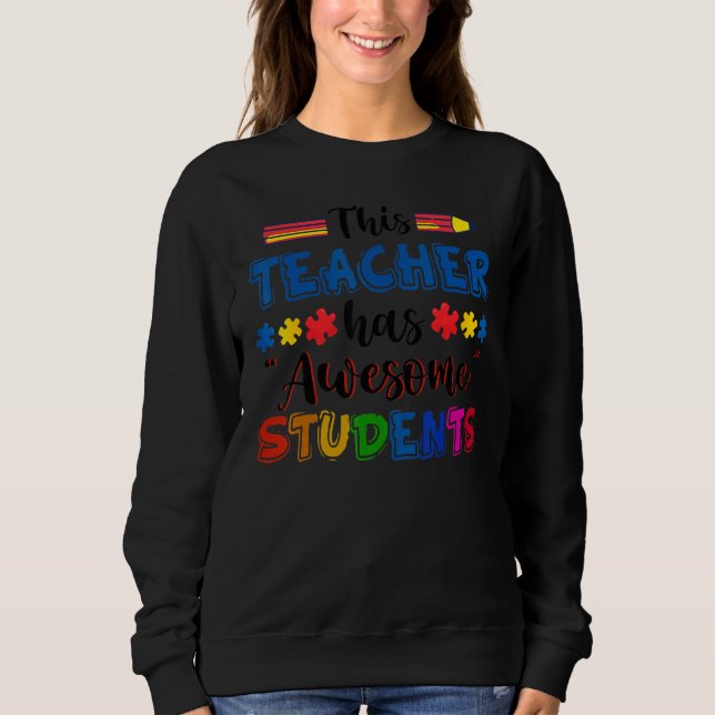 Autism Awareness This Teacher Has Awesome Students Sweatshirt (Vorderseite)