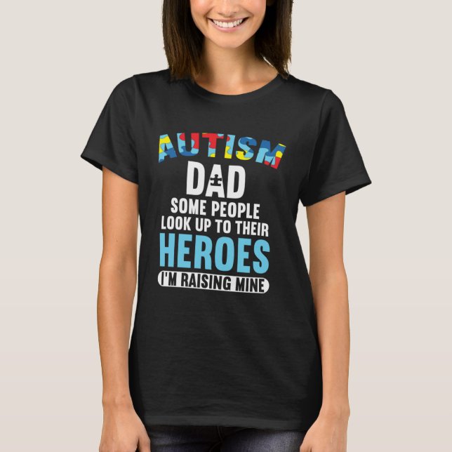 Autism Dad  Some People Look Up To Their Heroes T-Shirt (Vorderseite)
