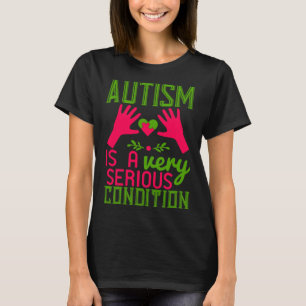 Autism Is A Very Serious Condition 01 T-Shirt