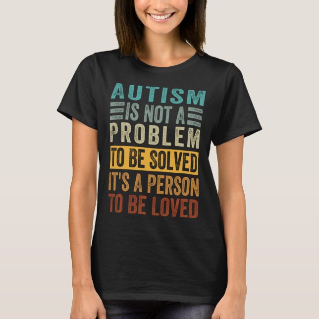 Autism Is Not A Problem To Be Solved It s A Person T-Shirt (Vorderseite)