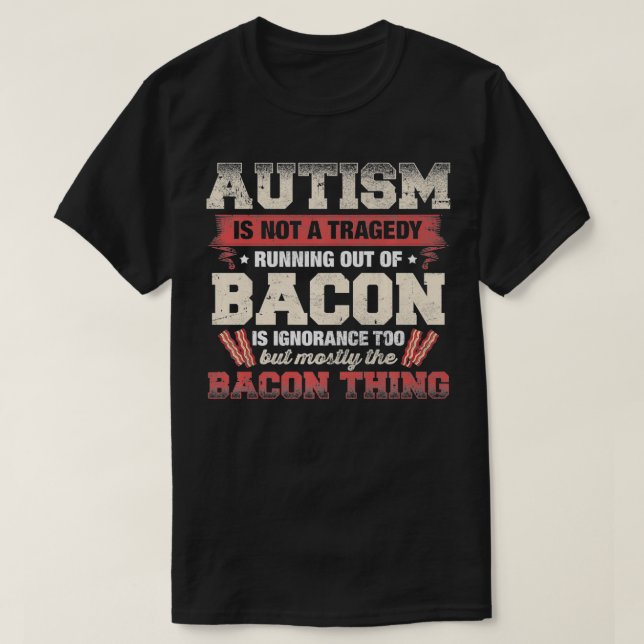 Autism Is Not A Tragedy Running Out of Bacon lover T-Shirt (Design vorne)