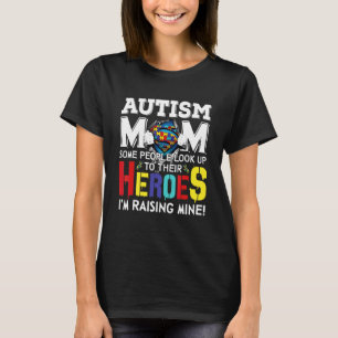 Autism Mom Some People Look Up To Their Heroes T-Shirt
