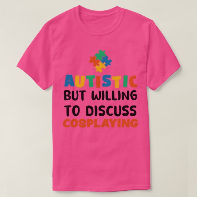Autistisch, aber bereit zu diskutieren Cosplaying  T-Shirt (Design vorne)