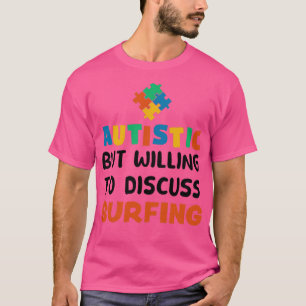 Autistisch, aber bereit zu diskutieren Surfen Auti T-Shirt
