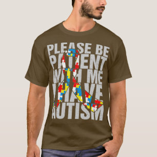 Autistisch bitte geduldig sein mit mir Ich habe Au T-Shirt