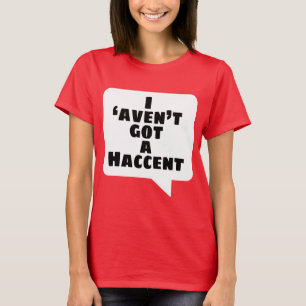 'Aven't I got ein Haccent T-Shirt