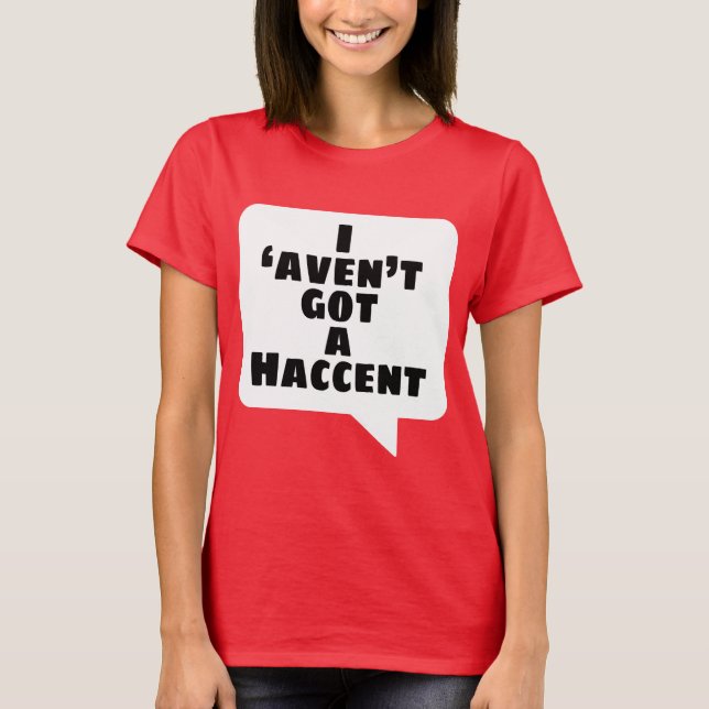 'Aven't I got ein Haccent T-Shirt (Vorderseite)