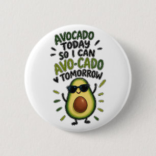 Avocado heute, damit ich morgen Avo-Cado kann Lust Button