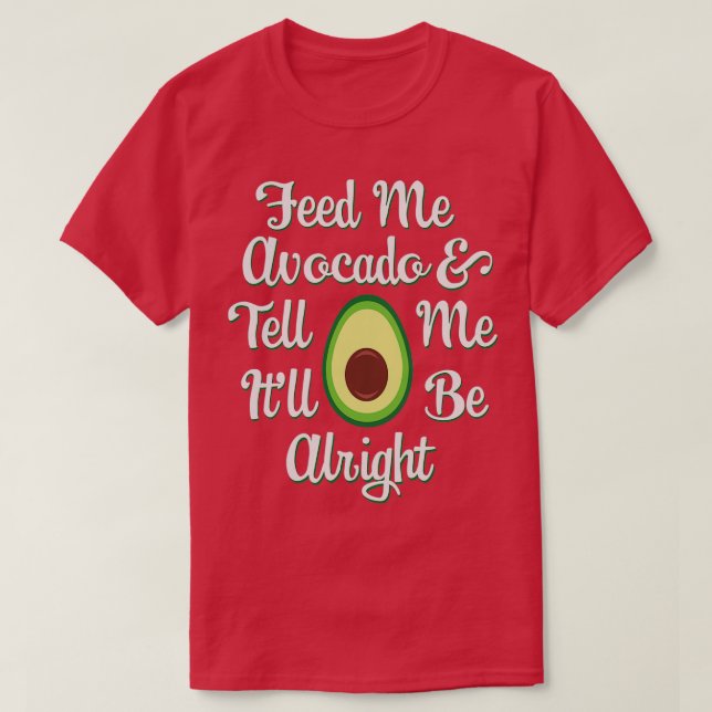 Avocado Liebhaber Füttre Me Avocado Amp Tell Me It T-Shirt (Design vorne)