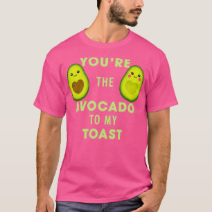Avocado Youx27re The Avocado To My Toast Birthday  T-Shirt