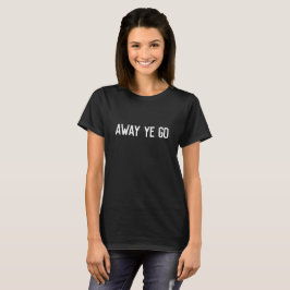 Away you go - Schottisches Sprichwort T-Shirt