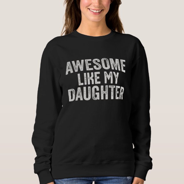 awesome like my daughter  Father s Day 1 Sweatshirt (Vorderseite)