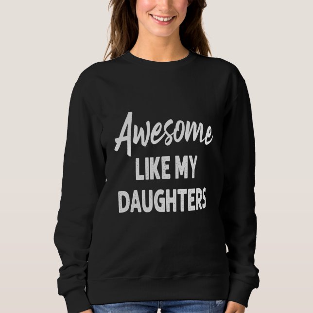 Awesome Like My Daughter  Father's Day  Dad Joke Sweatshirt (Vorderseite)