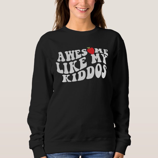 Awesome Like My Kiddos  Teacher Back to School 4 Sweatshirt (Vorderseite)
