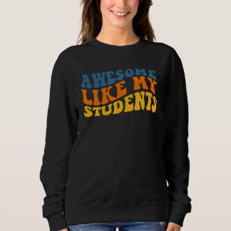 Awesome Like My Students Funny Teacher Back to Sch Sweatshirt