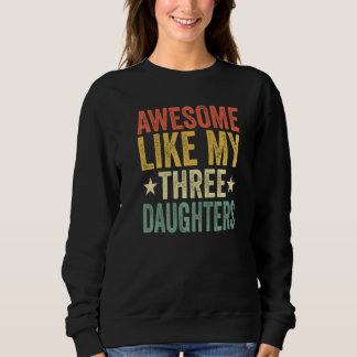 Awesome Like My Three Daughters Mom Dad Funny Pare Sweatshirt