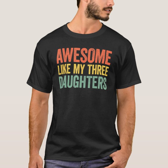 Awesome Like My Three Daughters Parents Day T-Shirt (Vorderseite)
