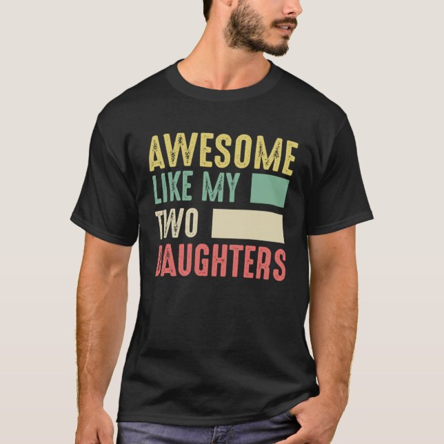 Awesome Like My Two Daughters for Fathers Day  4 T-Shirt (Vorderseite)