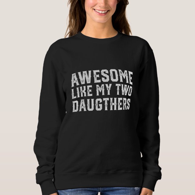 Awesome Like My Two Daughters Funny Father's Day D Sweatshirt (Vorderseite)