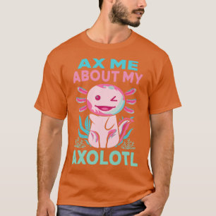 Ax Me About My Axolotl Funny Pink Axolotl Mexican T-Shirt