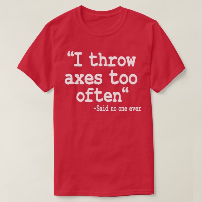 Ax-Throwing-Geschenk Ich wirbele Axt zu oft Zitat  T-Shirt (Design vorne)