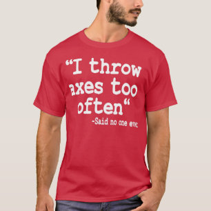 Ax-Throwing-Geschenk Ich wirbele Axt zu oft Zitat  T-Shirt
