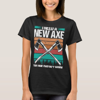 Ax Throwing Ich brauche einen neuen Ax Hatchet Thr T-Shirt