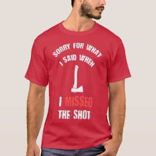 Ax Throwing Sorry für das, was ich sagte, als ich T-Shirt