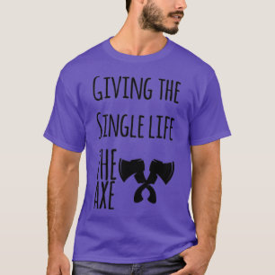 ax werfen Sprichwort Geben Sie dem Single das Lebe T-Shirt