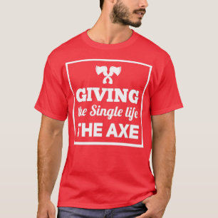 ax werfen Sprichwort Geben Sie dem Single das Lebe T-Shirt