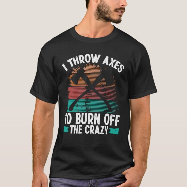 Axe Throwing Burn off the Crazy Hatchet Thrower Ax T-Shirt (Vorderseite)