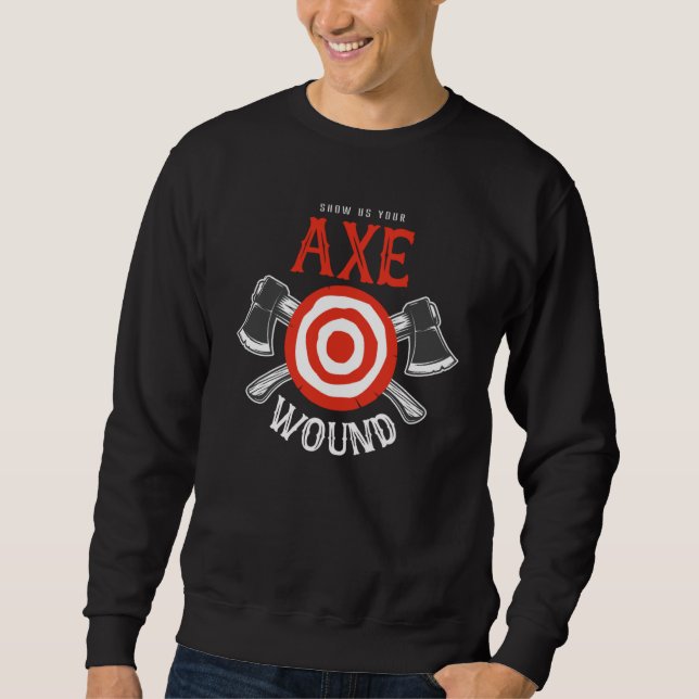 Axe Throwing Show Us Your Axe Wound Sweatshirt (Vorderseite)