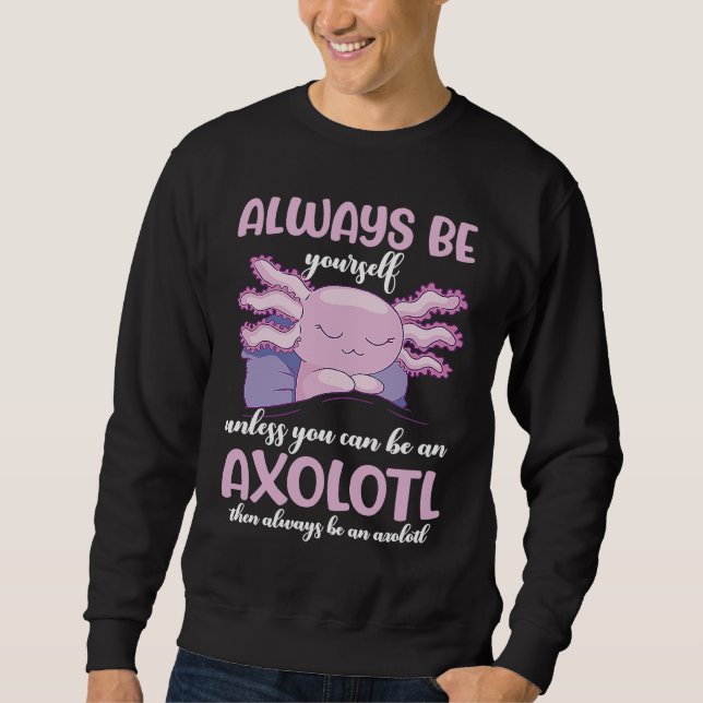 Axolotl Always Be Yourself Unless You Can Be An Ax Sweatshirt (Vorderseite)