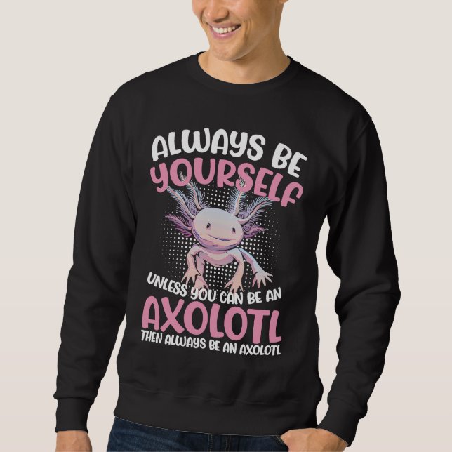 Axolotl Always Be Yourself Unless You Can Be An Ax Sweatshirt (Vorderseite)