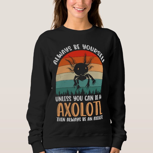 Axolotl Always Be Yourself Unless You Can Be An Ax Sweatshirt (Vorderseite)