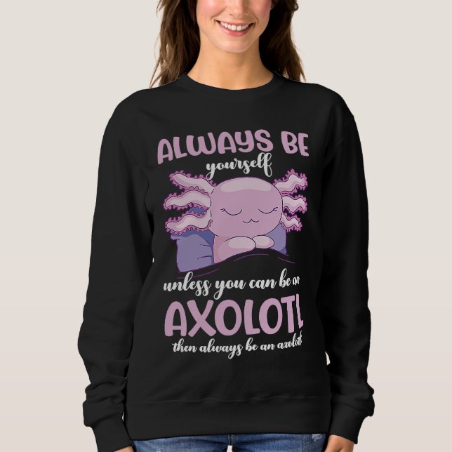 Axolotl Always Be Yourself Unless You Can Be An Ax Sweatshirt (Vorderseite)