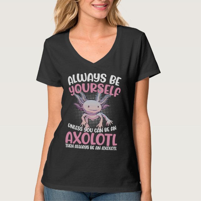 Axolotl Always Be Yourself Unless You Can Be An Ax T-Shirt (Vorderseite)