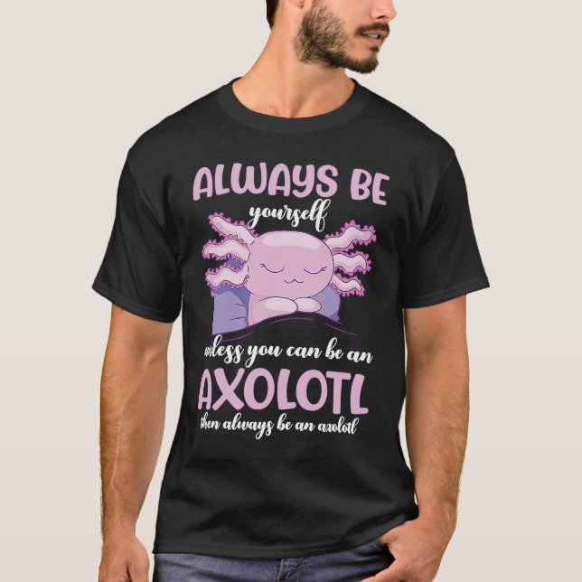 Axolotl Always Be Yourself Unless You Can Be An Ax T-Shirt (Vorderseite)