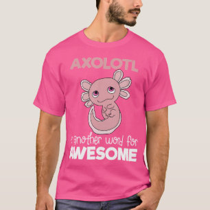 Axolotl ein anderes Wort für Phantastischen lustig T-Shirt