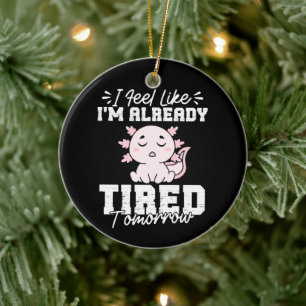 Axolotl Ich fühle mich, als wäre ich schon müde To Keramik Ornament