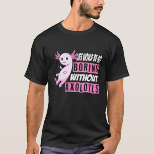 Axolotl Leben wäre so langweilig ohne Axolotls T-Shirt