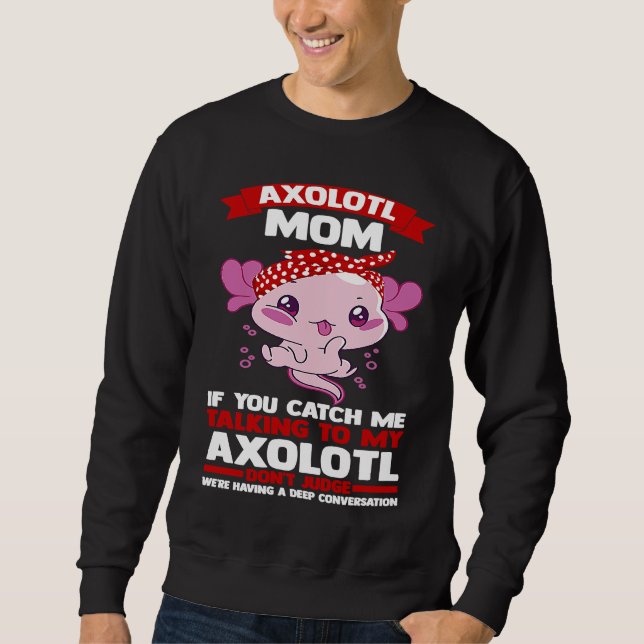 axolotl mom if you catch me talking to my axolotl  sweatshirt (Vorderseite)