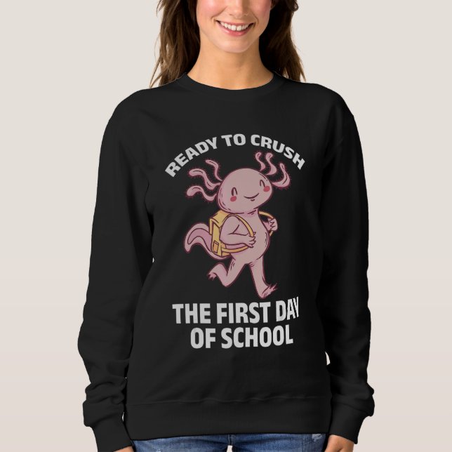 Axolotl   Ready To Crush The First Day Of School Sweatshirt (Vorderseite)