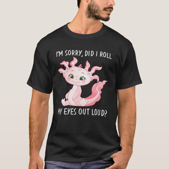 Axolotl Salamander Did I Roll My Eyes Out Loud T-Shirt (Vorderseite)