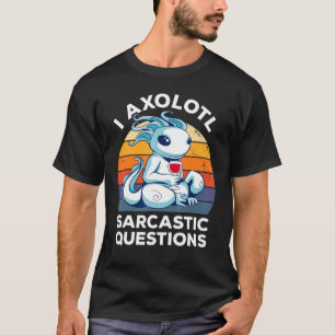 Axolotl Sarcastic Questions Vintag Wine Spaß T-Shirt