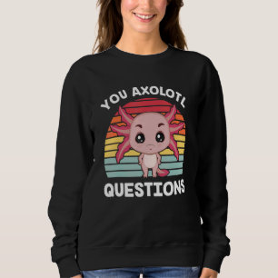 Axolotl Sie Axolotl Fragen Sie Fragte eine Menge Q Sweatshirt