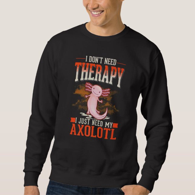 Axolotl Therapy Mexican Salamander Axolotl   Sweatshirt (Vorderseite)
