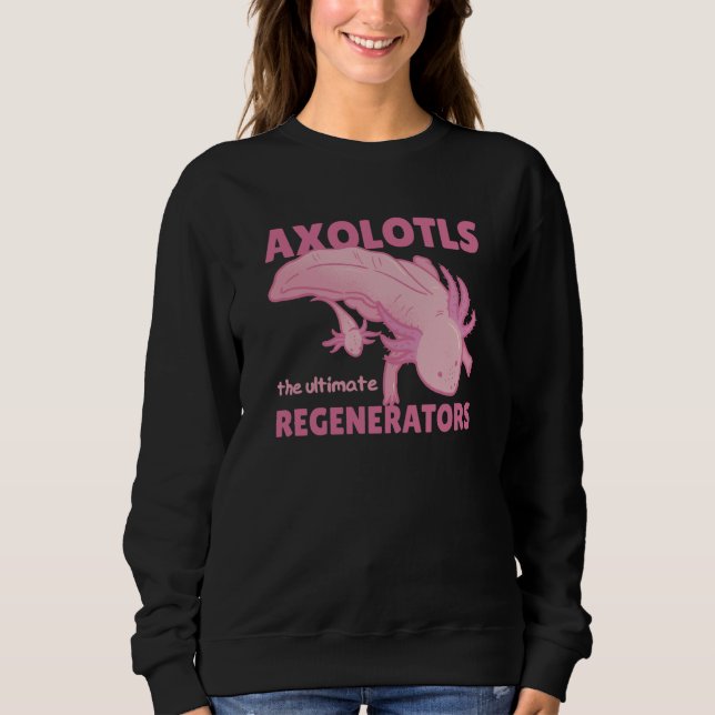 Axolotls The Ultimate Regenerators Cute Axolotl Sweatshirt (Vorderseite)