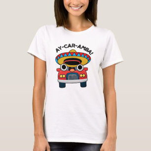 Ay-Car-Amba Funny Mexican Car Pun T-Shirt