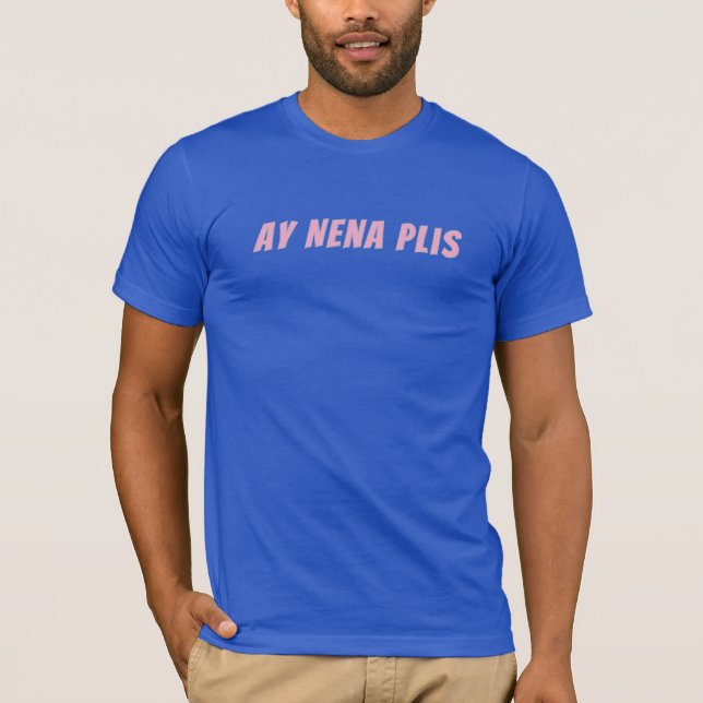 Ay Nena Plis T-Shirt (Vorderseite)
